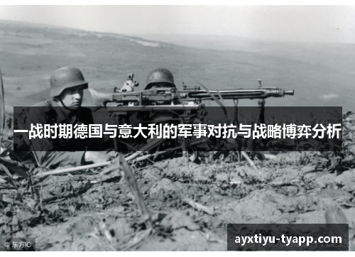 一战时期德国与意大利的军事对抗与战略博弈分析
