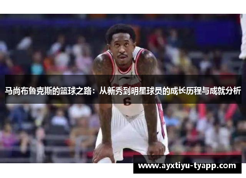 马尚布鲁克斯的篮球之路：从新秀到明星球员的成长历程与成就分析